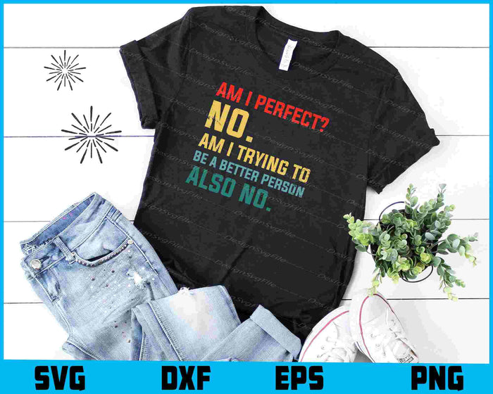 Am I Perfect No. Am I Trying To Be A Better Person SVG