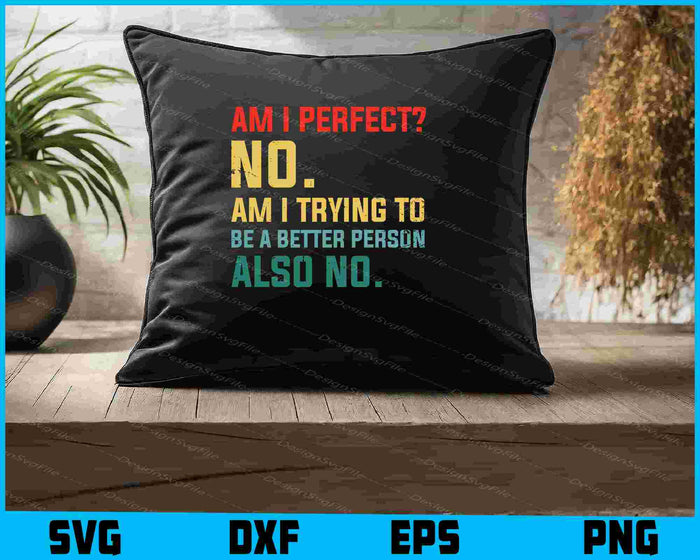 Am I Perfect No. Am I Trying To Be A Better Person SVG