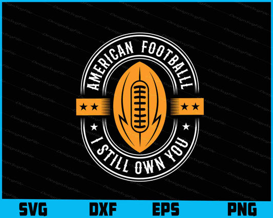 American Football I Still Own You SVG PNG Digital Printable File  - Premium Cutting Files in SVG, PNG & EPS Formats - Premium SVG Cutting Files for Crafts