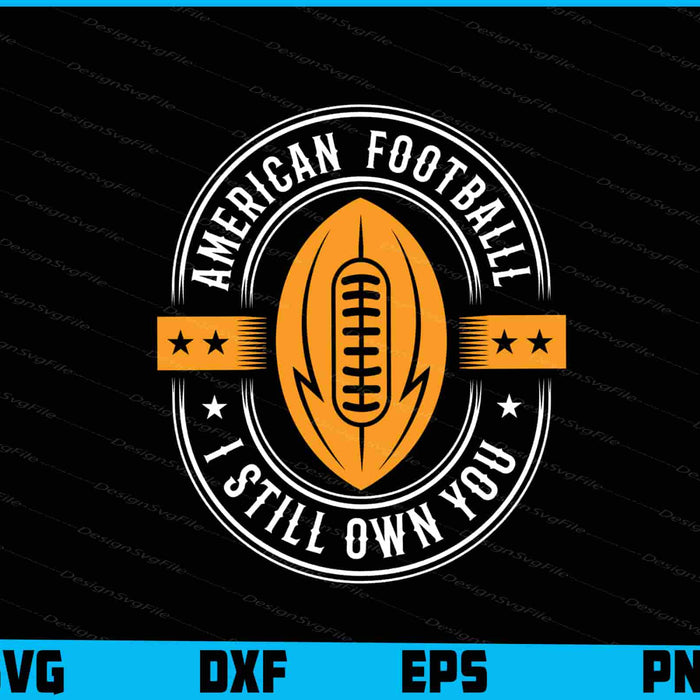 American Football I Still Own You SVG PNG Digital Printable File  - Premium Cutting Files in SVG, PNG & EPS Formats - Premium SVG Cutting Files for Crafts