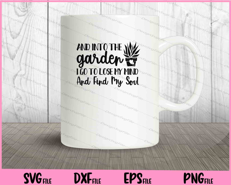 And Into The Garden I Go To Lose My Mind And Find My Soul mug