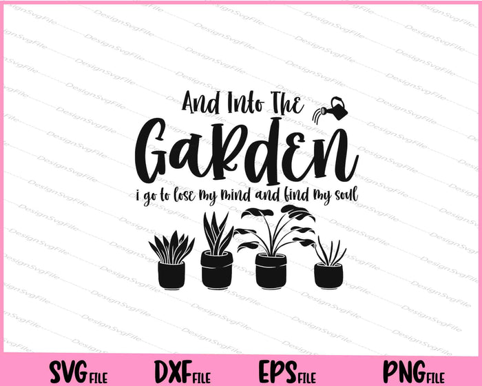 And Into The Garden I Go To Lose My Mind And Find My Soul Svg Cutting Printable Files  - Premium Cutting Files in SVG, PNG & EPS Formats - Premium SVG Cutting Files for Crafts