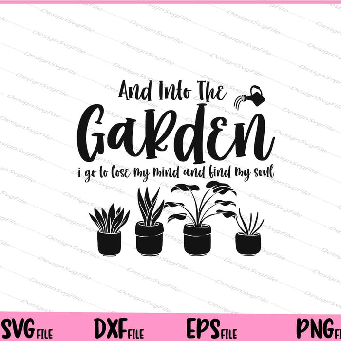 And Into The Garden I Go To Lose My Mind And Find My Soul Svg Cutting Printable Files  - Premium Cutting Files in SVG, PNG & EPS Formats - Premium SVG Cutting Files for Crafts