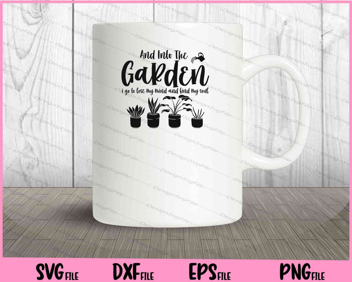 And Into The Garden I Go To Lose My Mind And Find My Soul Svg Cutting Printable Files  - Premium Cutting Files in SVG, PNG & EPS Formats - Premium SVG Cutting Files for Crafts