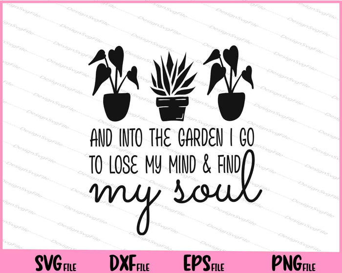 And Into The Garden I Go To Lose My Mind & Find My Soul Svg Cutting Printable Files  - Premium Cutting Files in SVG, PNG & EPS Formats - Premium SVG Cutting Files for Crafts