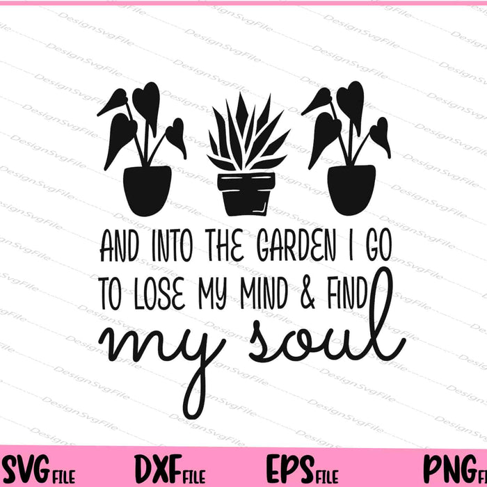 And Into The Garden I Go To Lose My Mind & Find My Soul Svg Cutting Printable Files  - Premium Cutting Files in SVG, PNG & EPS Formats - Premium SVG Cutting Files for Crafts