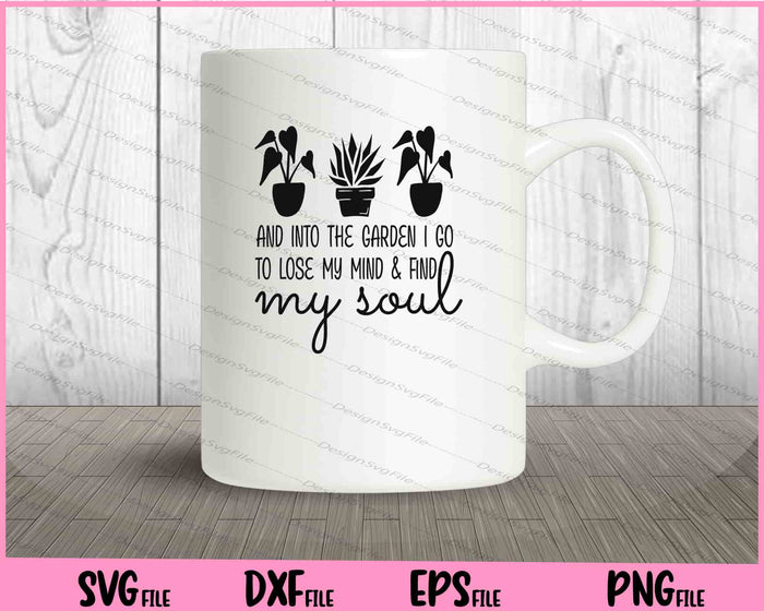 And Into The Garden I Go To Lose My Mind & Find My Soul Svg Cutting Printable Files  - Premium Cutting Files in SVG, PNG & EPS Formats - Premium SVG Cutting Files for Crafts