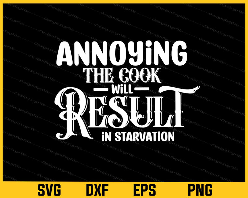 Annoying The Cook Will Result In Starvation Svg Cutting Printable File