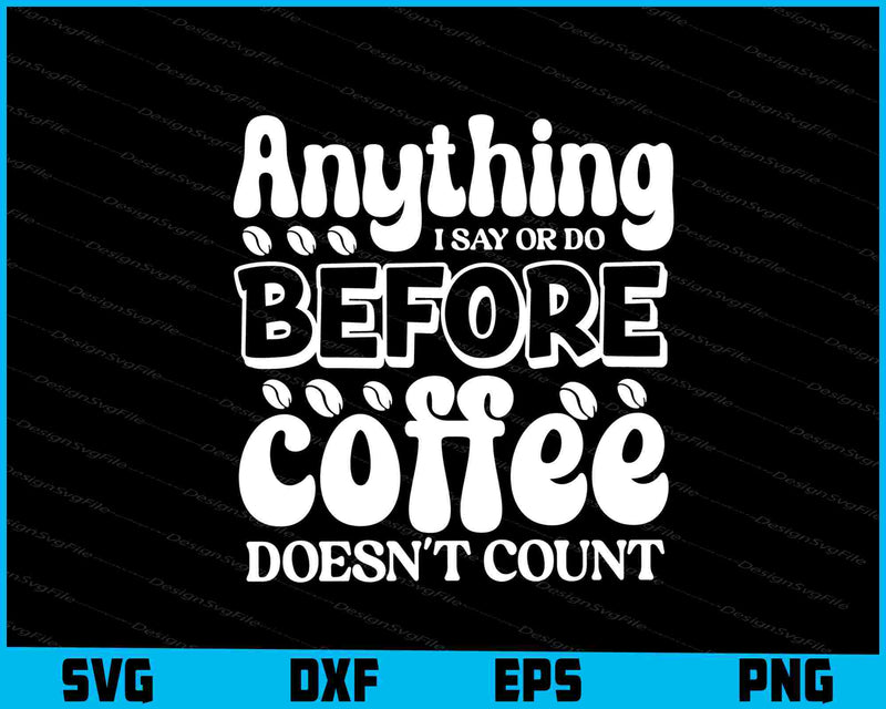 Anything I Say Or Do Before Coffee Doesn’t Count
