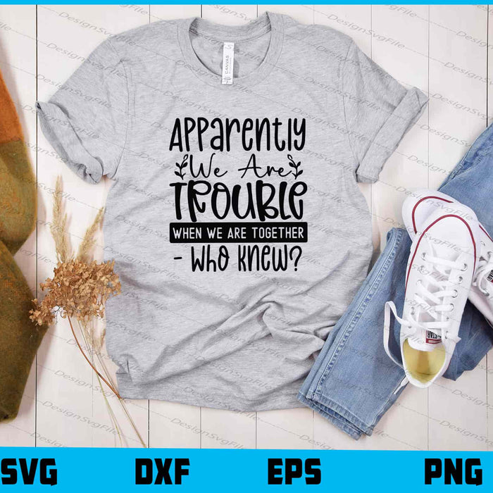 Apparently We Are Trouble When Svg Cutting Printable File  - Premium Cutting Files in SVG, PNG & EPS Formats - Premium SVG Cutting Files for Crafts