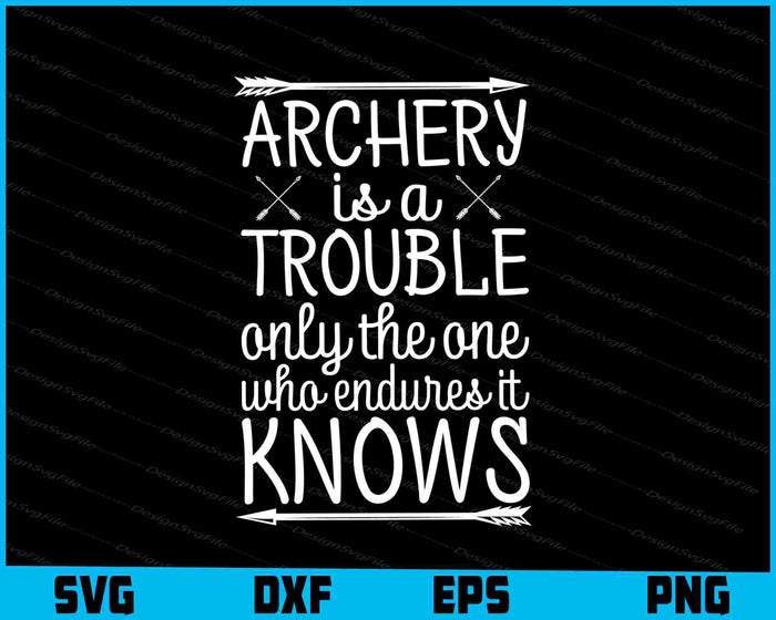 Archery Is A Trouble Only The One Who SVG