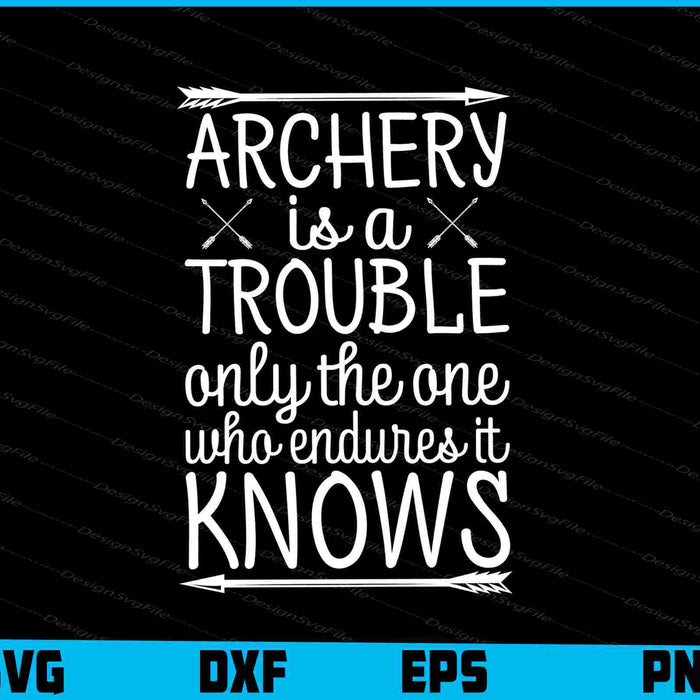 Archery Is A Trouble Only The One Who SVG