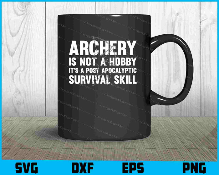Archery Isn't A Hobby It’s Post Survival Skill SVG