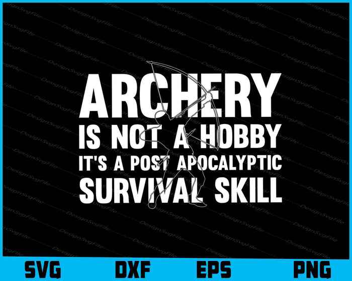 Archery Isn't A Hobby It’s Post Survival Skill SVG