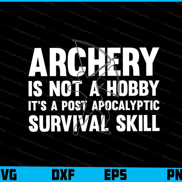 Archery Isn't A Hobby It’s Post Survival Skill SVG