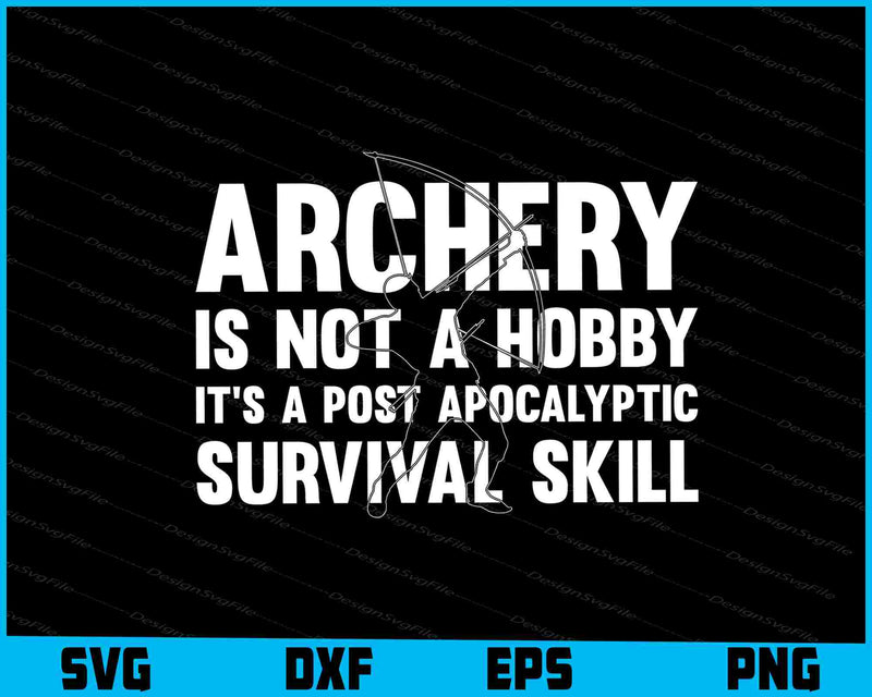 Archery Isn't A Hobby It’s Post Survival Skill SVG