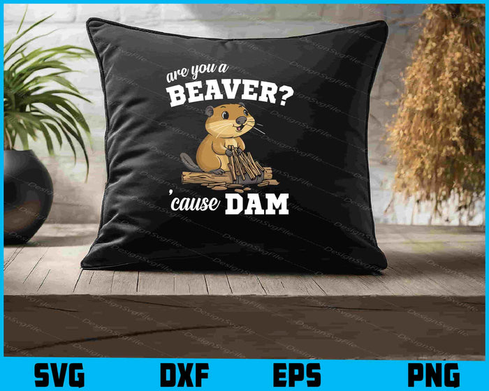 Are You A Beaver 'Cause Dam SVG, Animals PNG