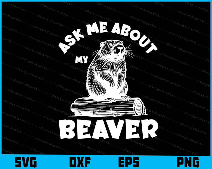 Ask Me About My Beaver SVG, Animals PNG
