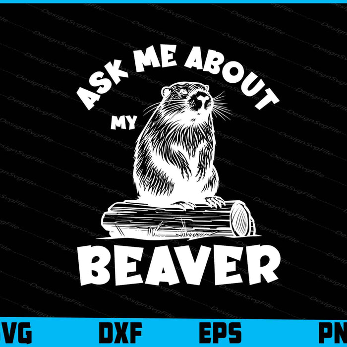 Ask Me About My Beaver SVG, Animals PNG