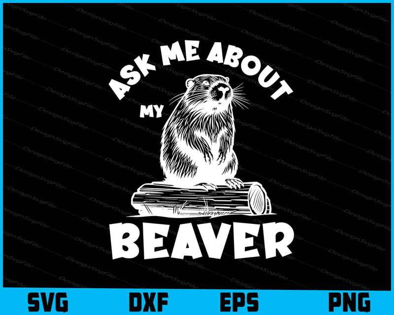 Ask Me About My Beaver SVG, Animals PNG