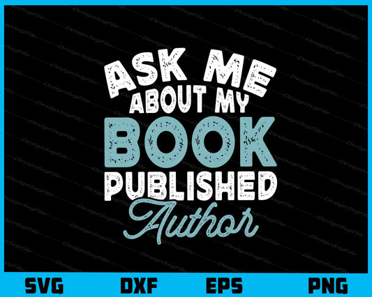 Ask Me About My Book Published Svg Cutting Printable File  - Premium Cutting Files in SVG, PNG & EPS Formats - Premium SVG Cutting Files for Crafts