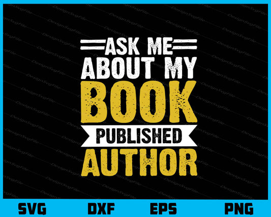 Ask Me About My Book Published Author Svg Cutting Printable File  - Premium Cutting Files in SVG, PNG & EPS Formats - Premium SVG Cutting Files for Crafts