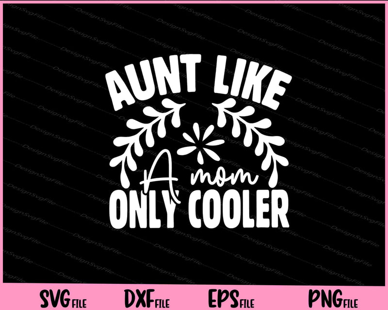 Aunt Like A Mom,only Cooler Svg Cutting Printable Files  - Premium Cutting Files in SVG, PNG & EPS Formats - Premium SVG Cutting Files for Crafts