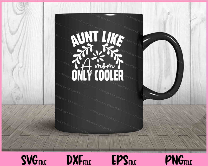 Aunt Like A Mom,only Cooler Svg Cutting Printable Files  - Premium Cutting Files in SVG, PNG & EPS Formats - Premium SVG Cutting Files for Crafts