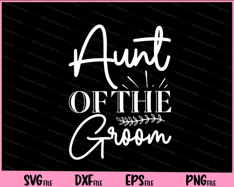 Aunt Of The Groom Svg Cutting Printable Files  - Premium Cutting Files in SVG, PNG & EPS Formats - Premium SVG Cutting Files for Crafts