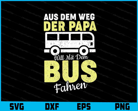 Aus Dem Weg Der Papa Will Mit Dem Bus Fahren SVG PNG Cutting Printable File