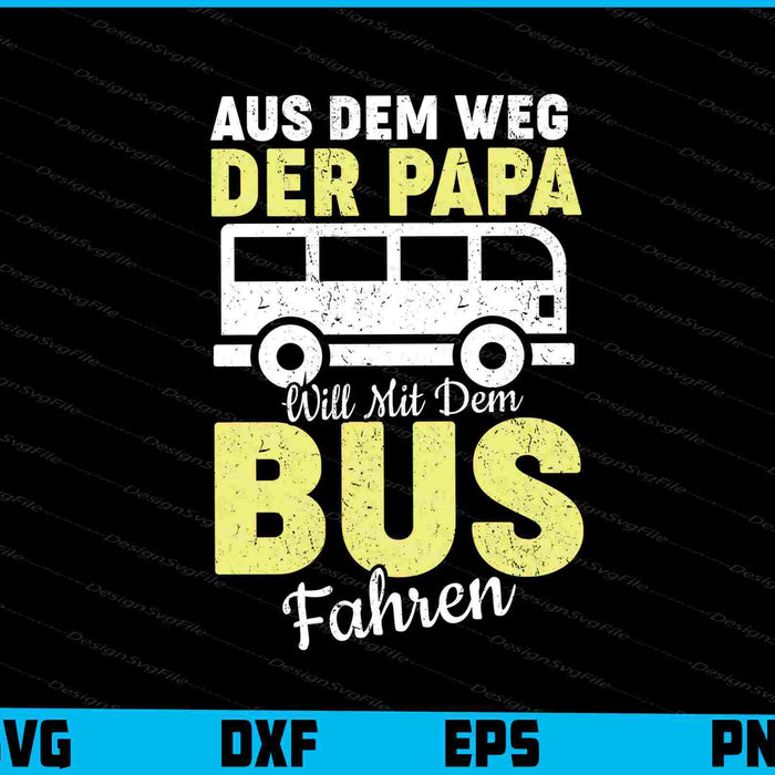 Aus Dem Weg Der Papa Will Mit Dem Bus Fahren SVG PNG Cutting Printable File