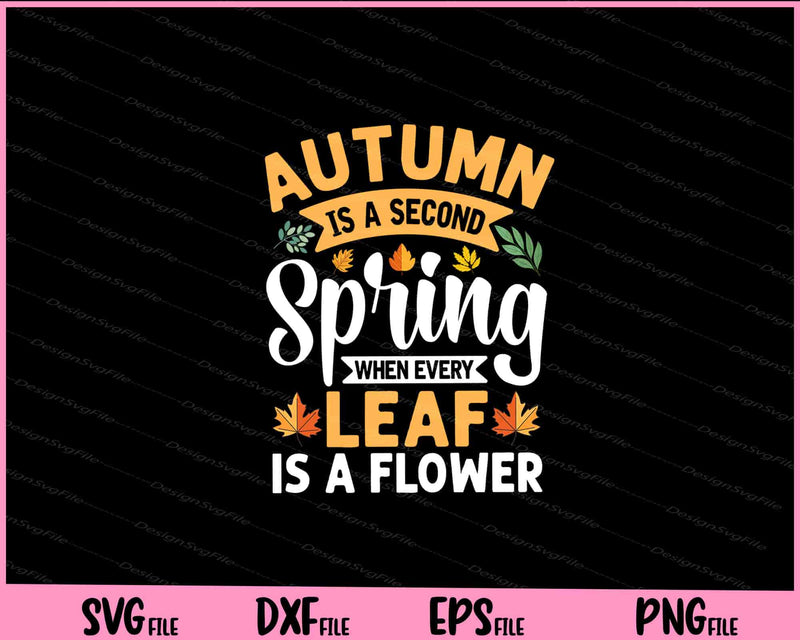 Autumn Is A Second Spring When Every Leaf Is A Flower svg