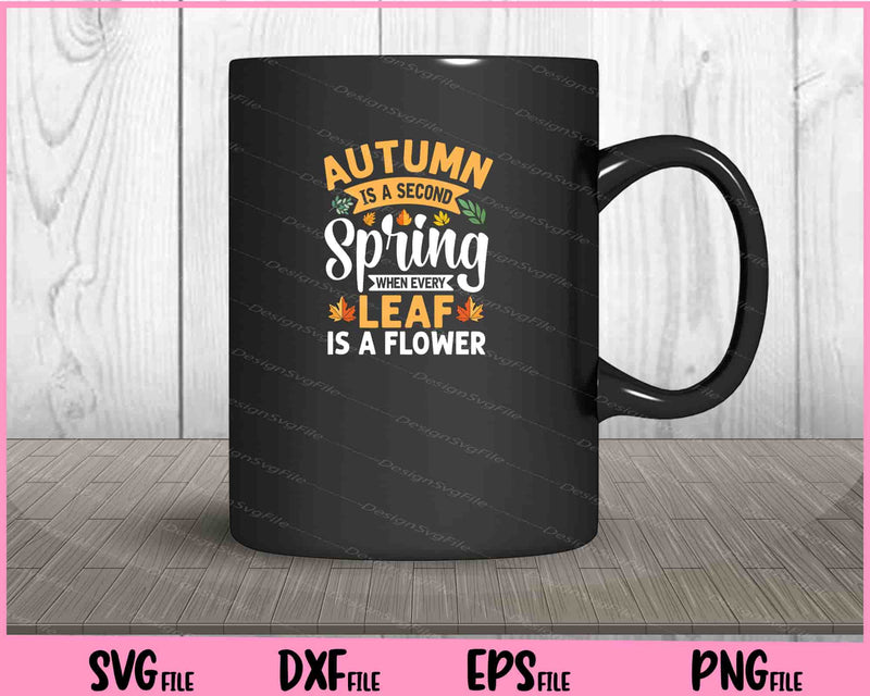 Autumn Is A Second Spring When Every Leaf Is A Flower mug