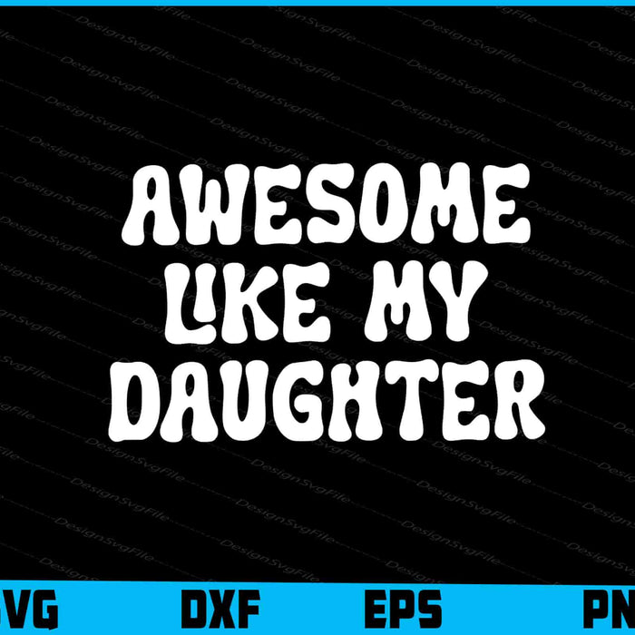 Awesome Like My Daughter SVG, Fathers Day PNG