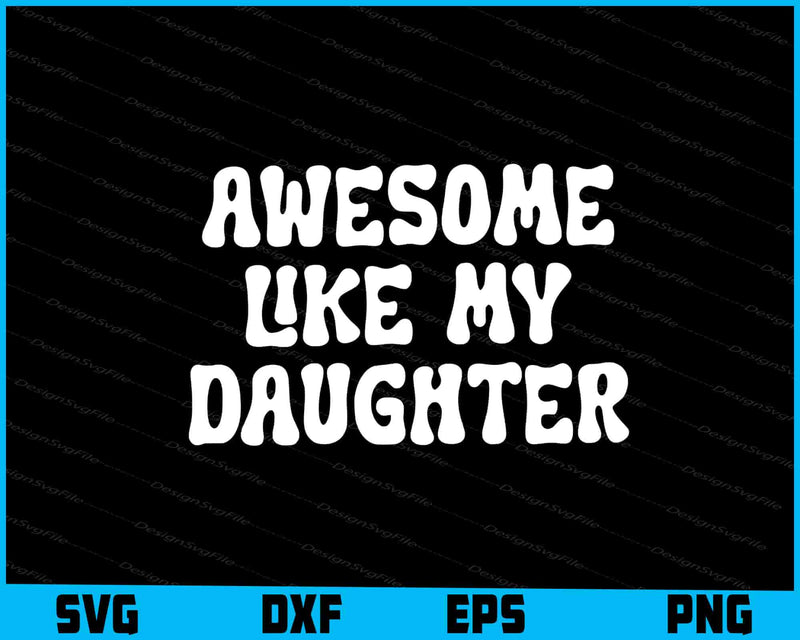 Awesome Like My Daughter SVG, Fathers Day PNG