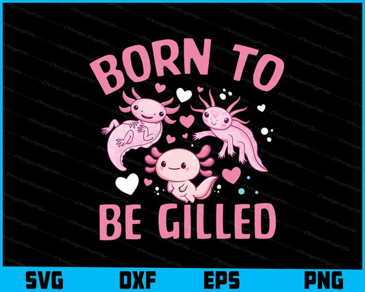 Axolotl Born to Be Gilled SVG