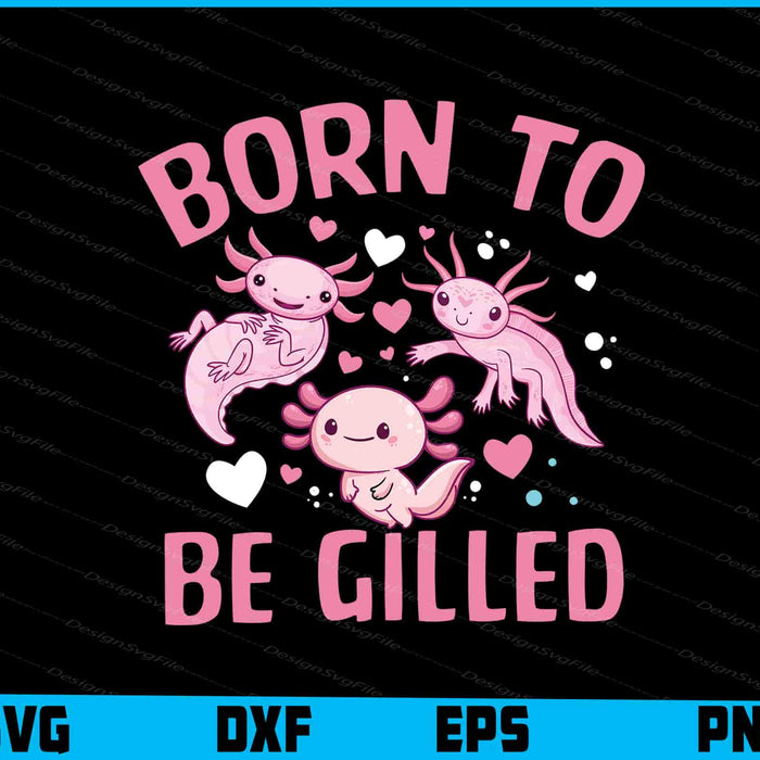 Axolotl Born to Be Gilled SVG