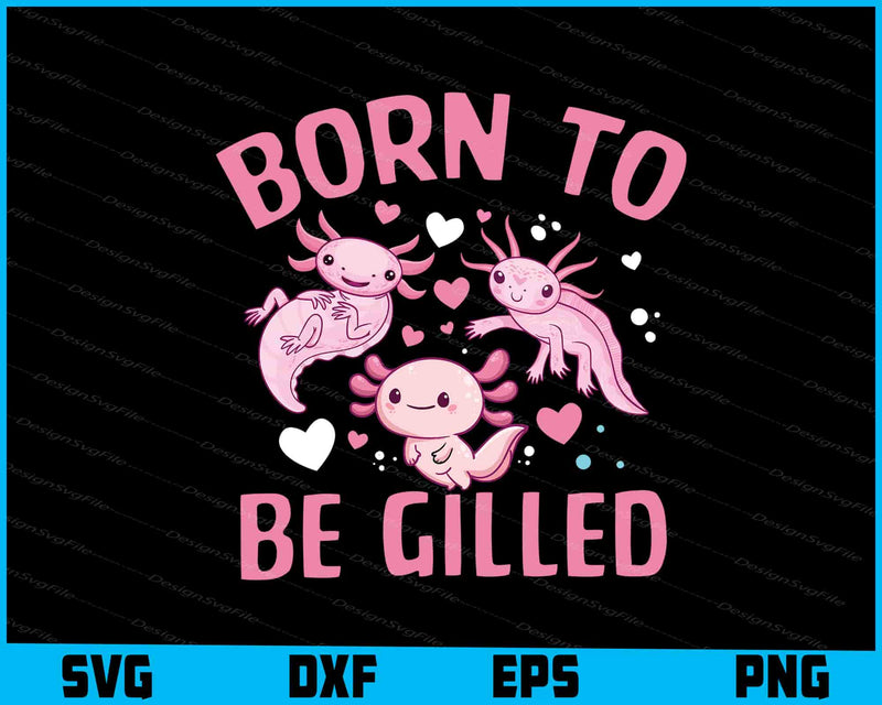 Axolotl Born to Be Gilled SVG