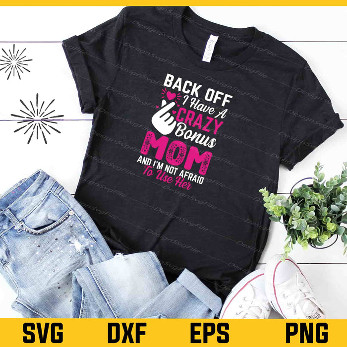 Back Off I Have A Crazy Bonus Mom Svg Cutting Printable File  - Premium Cutting Files in SVG, PNG & EPS Formats - Premium SVG Cutting Files for Crafts