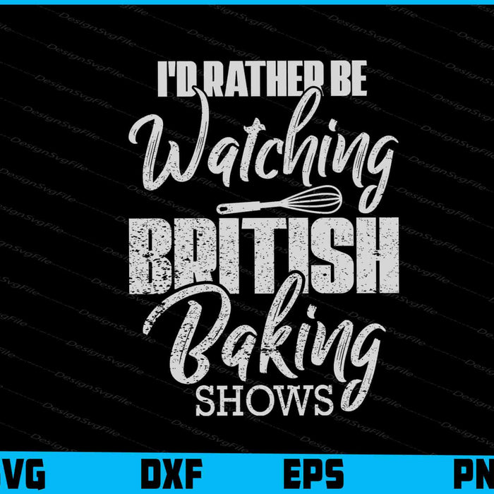 Baking Baker I'd Rather Be Watching British Baking Shows SVG
