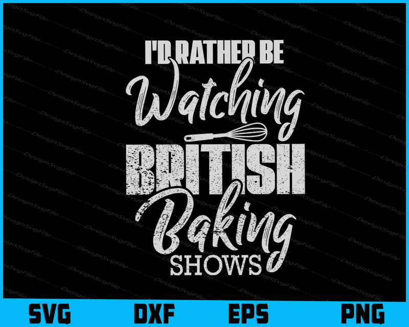 Baking Baker I'd Rather Be Watching British Baking Shows SVG