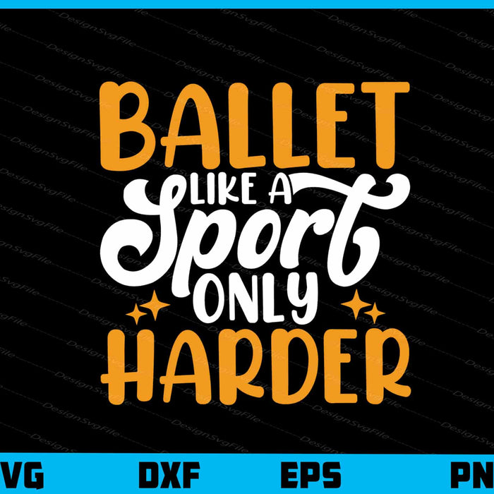 Ballet Like Sport Only Harder Svg Cutting Printable File  - Premium Cutting Files in SVG, PNG & EPS Formats - Premium SVG Cutting Files for Crafts