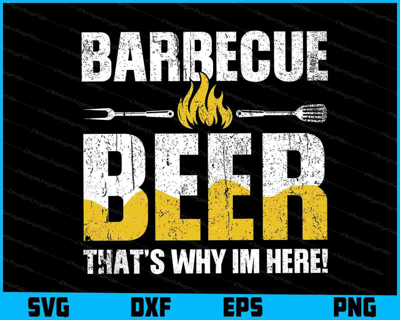 Barbecue And Beer That’s Why Im Here! SVG