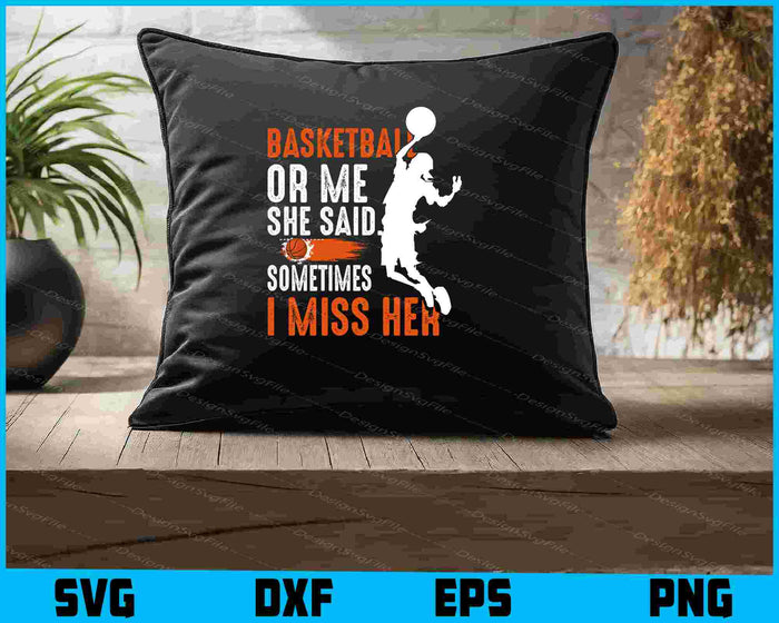 Basketball Or Me She Said. Sometimes I Miss Her SVG