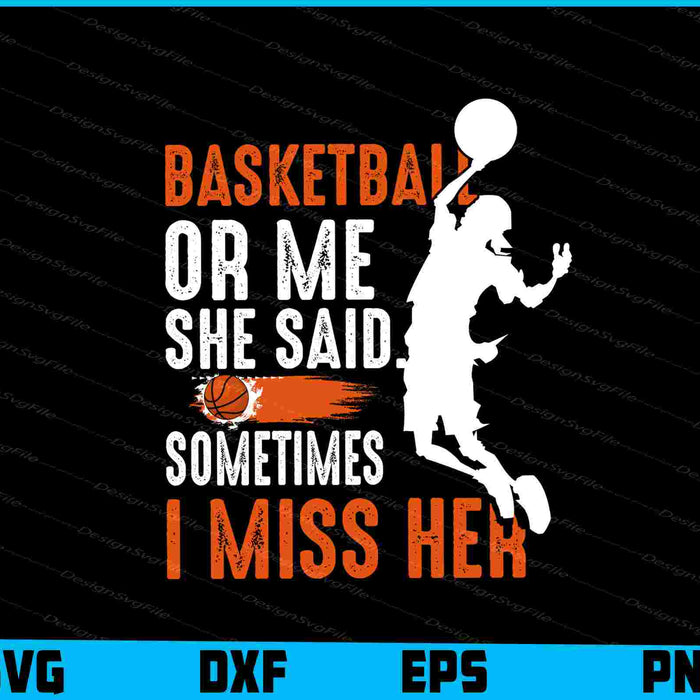 Basketball Or Me She Said. Sometimes I Miss Her SVG