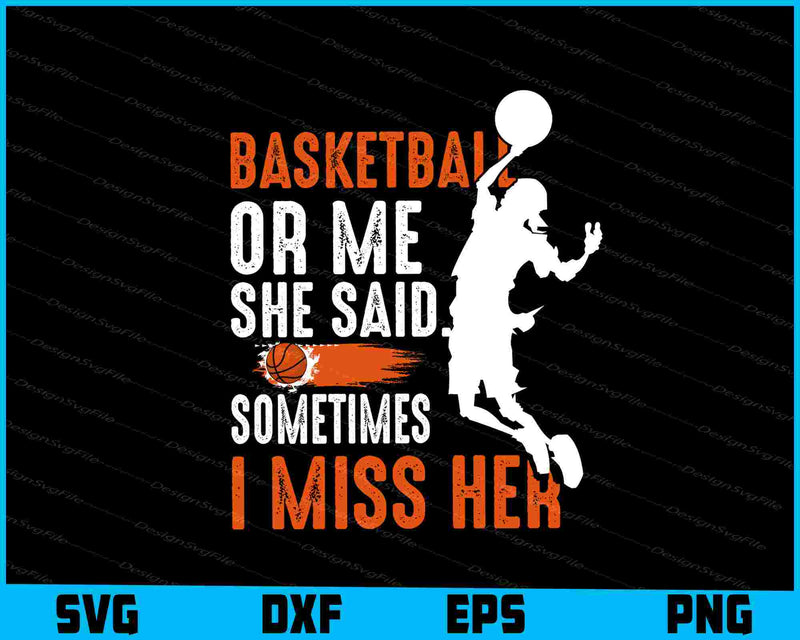 Basketball Or Me She Said. Sometimes I Miss Her SVG