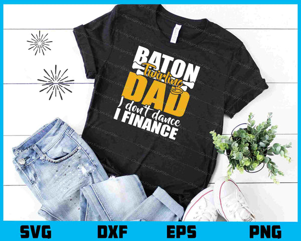 Baton Twirling Dad I Don’t Dance I Finance t shirt