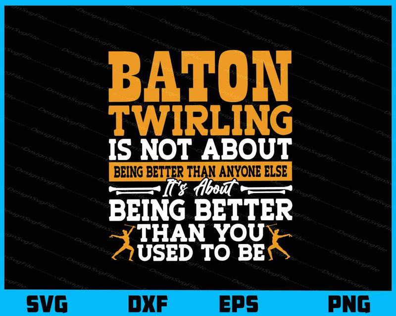 Baton Twirling Is Not About Being Better Than You Svg Cutting Printable File  - Premium Cutting Files in SVG, PNG & EPS Formats - Premium SVG Cutting Files for Crafts