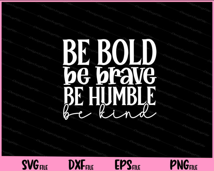 Be Bold Be Brave Be Humble Be Kind Svg Cutting Printable Files  - Premium Cutting Files in SVG, PNG & EPS Formats - Premium SVG Cutting Files for Crafts