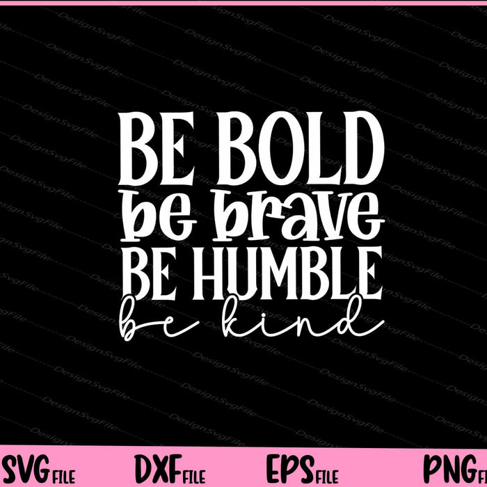 Be Bold Be Brave Be Humble Be Kind Svg Cutting Printable Files  - Premium Cutting Files in SVG, PNG & EPS Formats - Premium SVG Cutting Files for Crafts